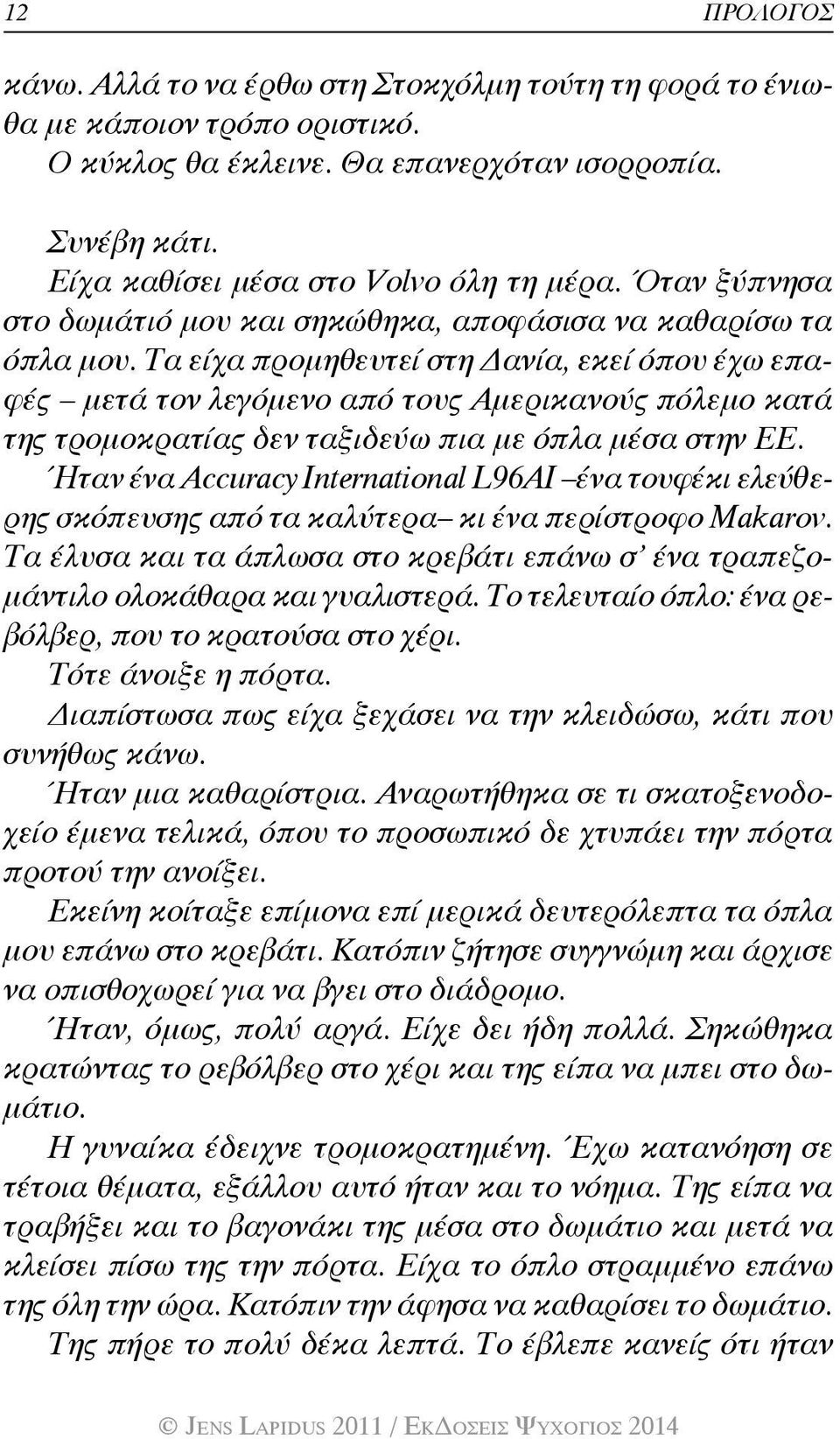 Τα είχα προμηθευτεί στη Δανία, εκεί όπου έχω επαφές μετά τον λεγόμενο από τους Αμερικανούς πόλεμο κατά της τρομοκρατίας δεν ταξιδεύω πια με όπλα μέσα στην ΕΕ.