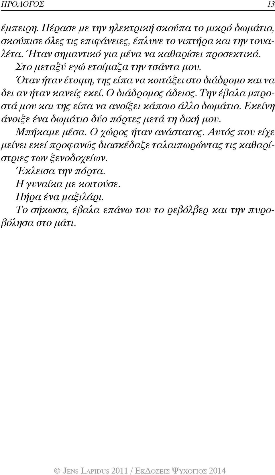 Ο διάδρομος άδειος. Την έβαλα μπροστά μου και της είπα να ανοίξει κάποιο άλλο δωμάτιο. Εκείνη άνοιξε ένα δωμάτιο δύο πόρτες μετά τη δική μου. Μπήκαμε μέσα.