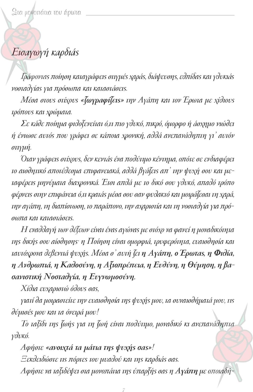 Σε κάθε ποίημα φιλοξενείται ό,τι πιο γλυκό, πικρό, όμορφο ή άσχημο νιώθει ή ένιωσε αυτός που γράφει σε κάποια χρονική, αλλά ανεπανάληπτη γι αυτόν στιγμή.