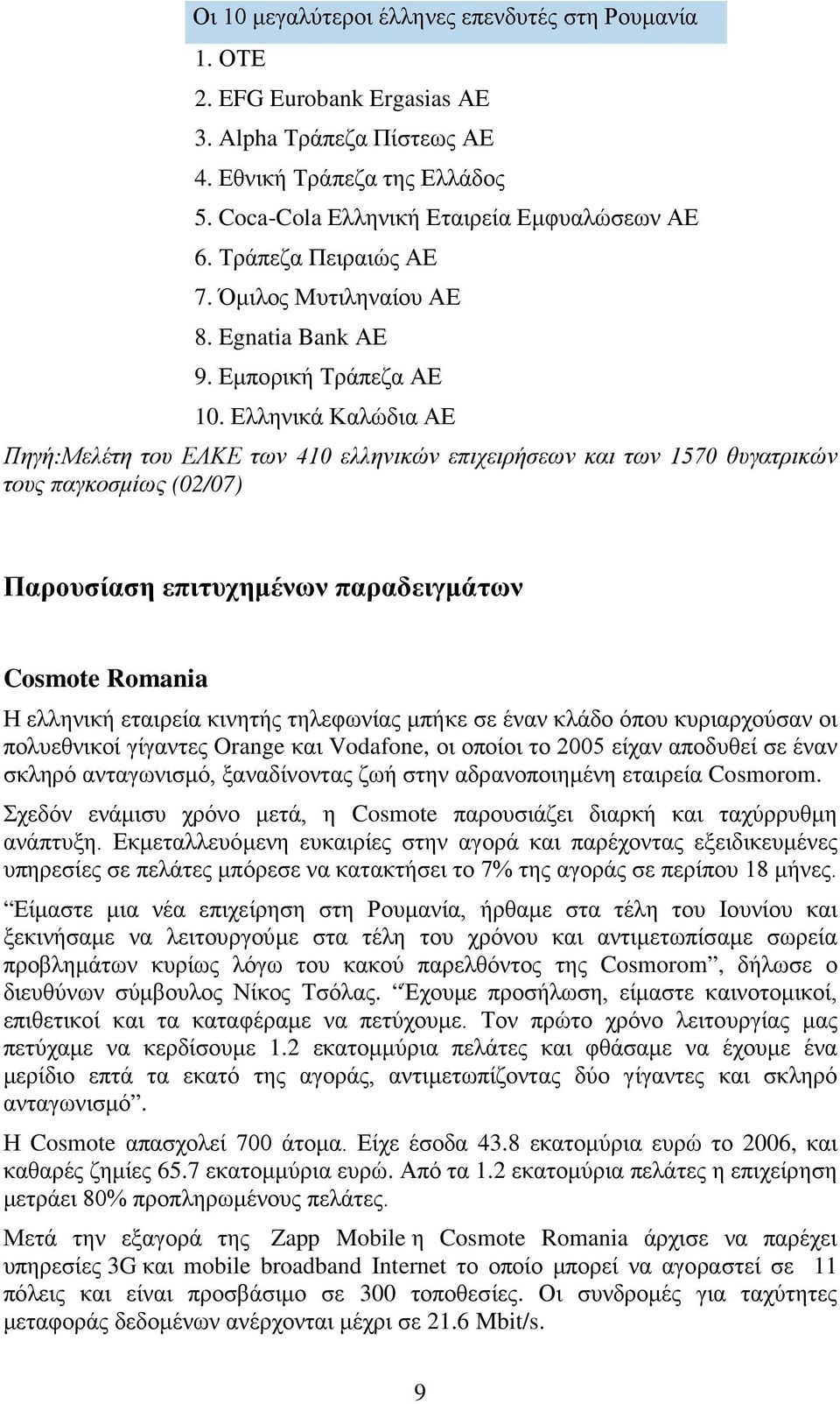 Ελληνικά Καλώδια ΑΕ Πηγή:Μελέτη του ΕΛΚΕ των 410 ελληνικών επιχειρήσεων και των 1570 θυγατρικών τους παγκοσμίως (02/07) Παρουσίαση επιτυχημένων παραδειγμάτων Cosmote Romania Η ελληνική εταιρεία