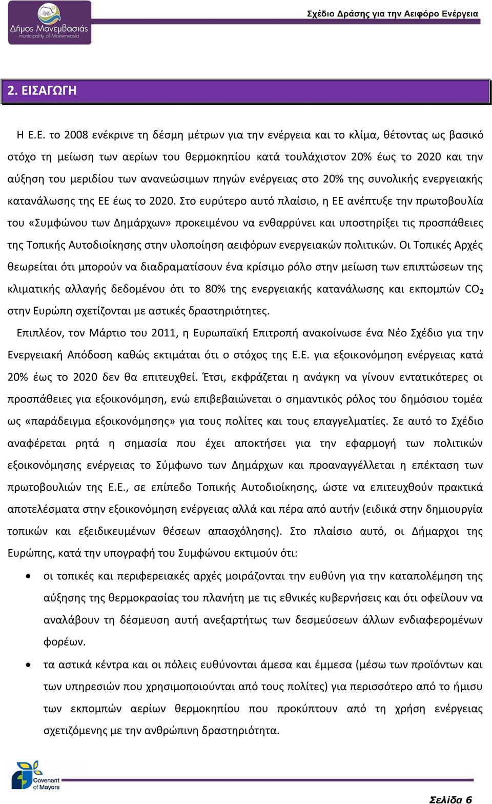 Στο ευρύτερο αυτό πλαίσιο, η ΕΕ ανέπτυξε την πρωτοβουλία του «Συμφώνου των Δημάρχων» προκειμένου να ενθαρρύνει και υποστηρίξει τις προσπάθειες της Τοπικής Αυτοδιοίκησης στην υλοποίηση αειφόρων