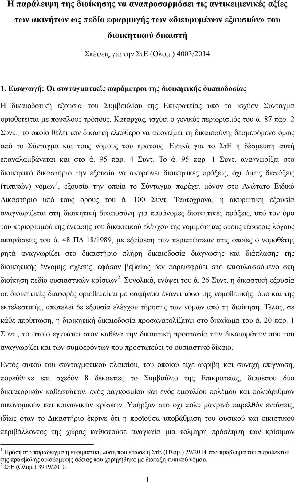 Καταρχάς, ισχύει ο γενικός περιορισμός του ά. 87 παρ. 2 Συντ., το οποίο θέλει τον δικαστή ελεύθερο να απονείμει τη δικαιοσύνη, δεσμευόμενο όμως από το Σύνταγμα και τους νόμους του κράτους.