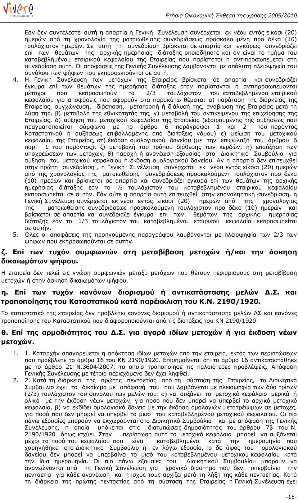 Εταιρείας που παρίσταται ή αντιπροσωπεύεται στη συνεδρίαση αυτή. Οι αποφάσεις της Γενικής Συνέλευσης λαμβάνονται με απόλυτη πλειοψηφία του συνόλου των ψήφων που εκπροσωπούνται σε αυτή. 4.