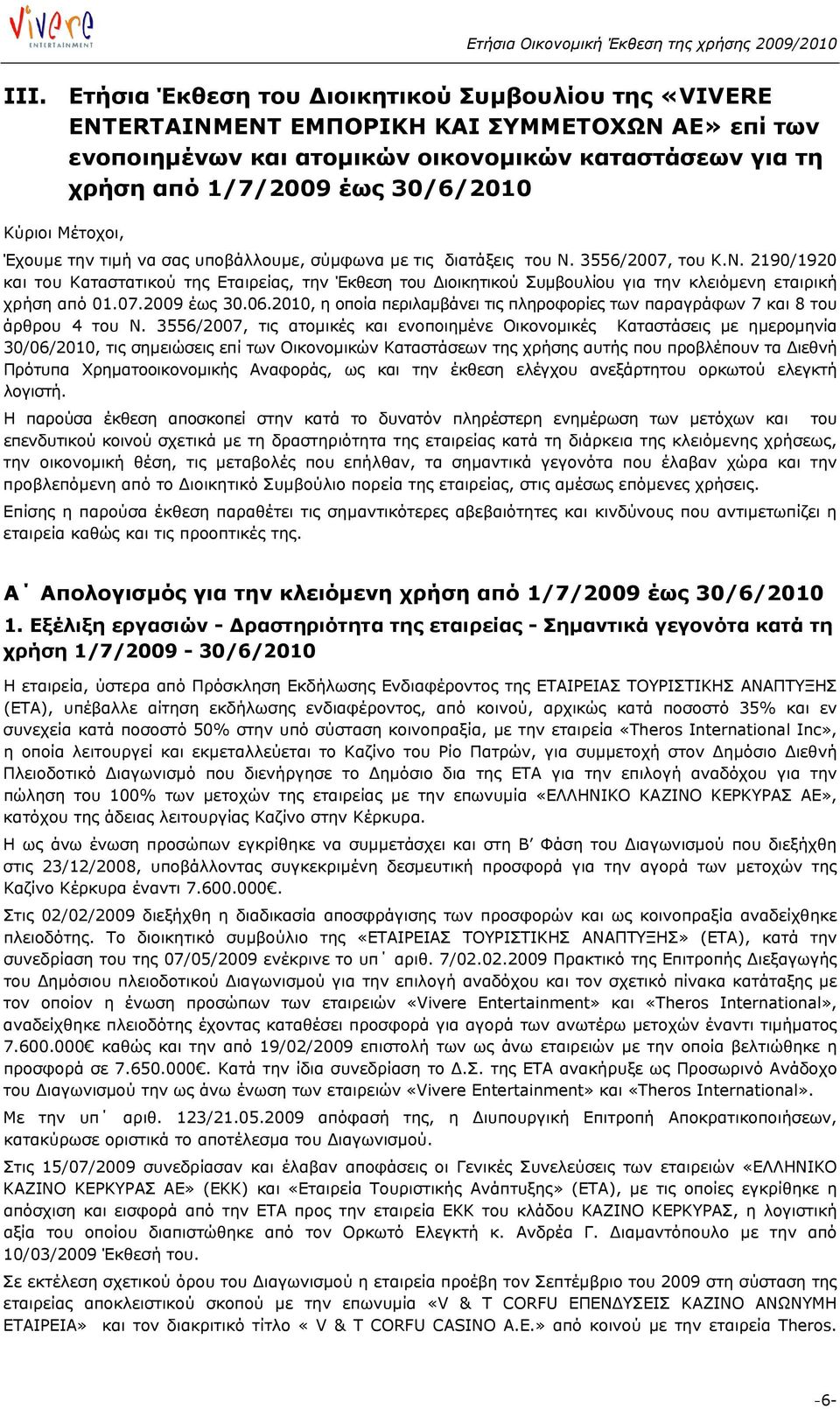 3556/2007, του Κ.Ν. 2190/1920 και του Καταστατικού της Εταιρείας, την Έκθεση του Διοικητικού Συμβουλίου για την κλειόμενη εταιρική χρήση από 01.07.2009 έως 30.06.