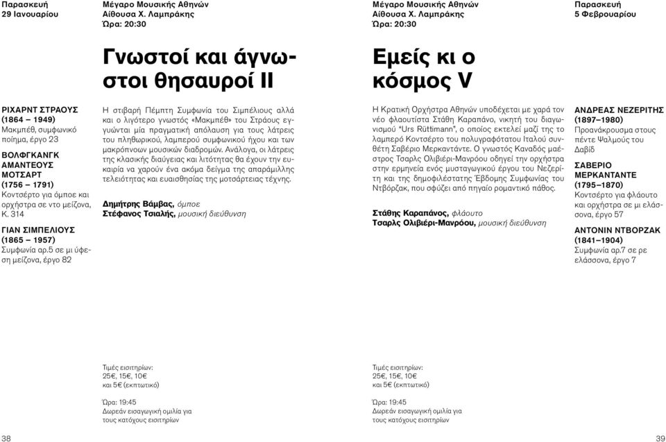 5 σε μι ύφεση μείζονα, έργο 82 Η στιβαρή Πέμπτη Συμφωνία του Σιμπέλιους αλλά και ο λιγότερο γνωστός «Μακμπέθ» του Στράους εγγυώνται μία πραγματική απόλαυση για τους λάτρεις του πληθωρικού, λαμπερού