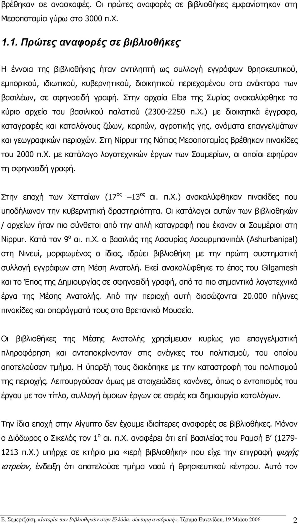 σφηνοειδή γραφή. Στην αρχαία Elba της Συρίας ανακαλύφθηκε το κύριο αρχείο του βασιλικού παλατιού (2300-2250 π.χ.) µε διοικητικά έγγραφα, καταγραφές και καταλόγους ζώων, καρπών, αγροτικής γης, ονόµατα επαγγελµάτων και γεωγραφικών περιοχών.