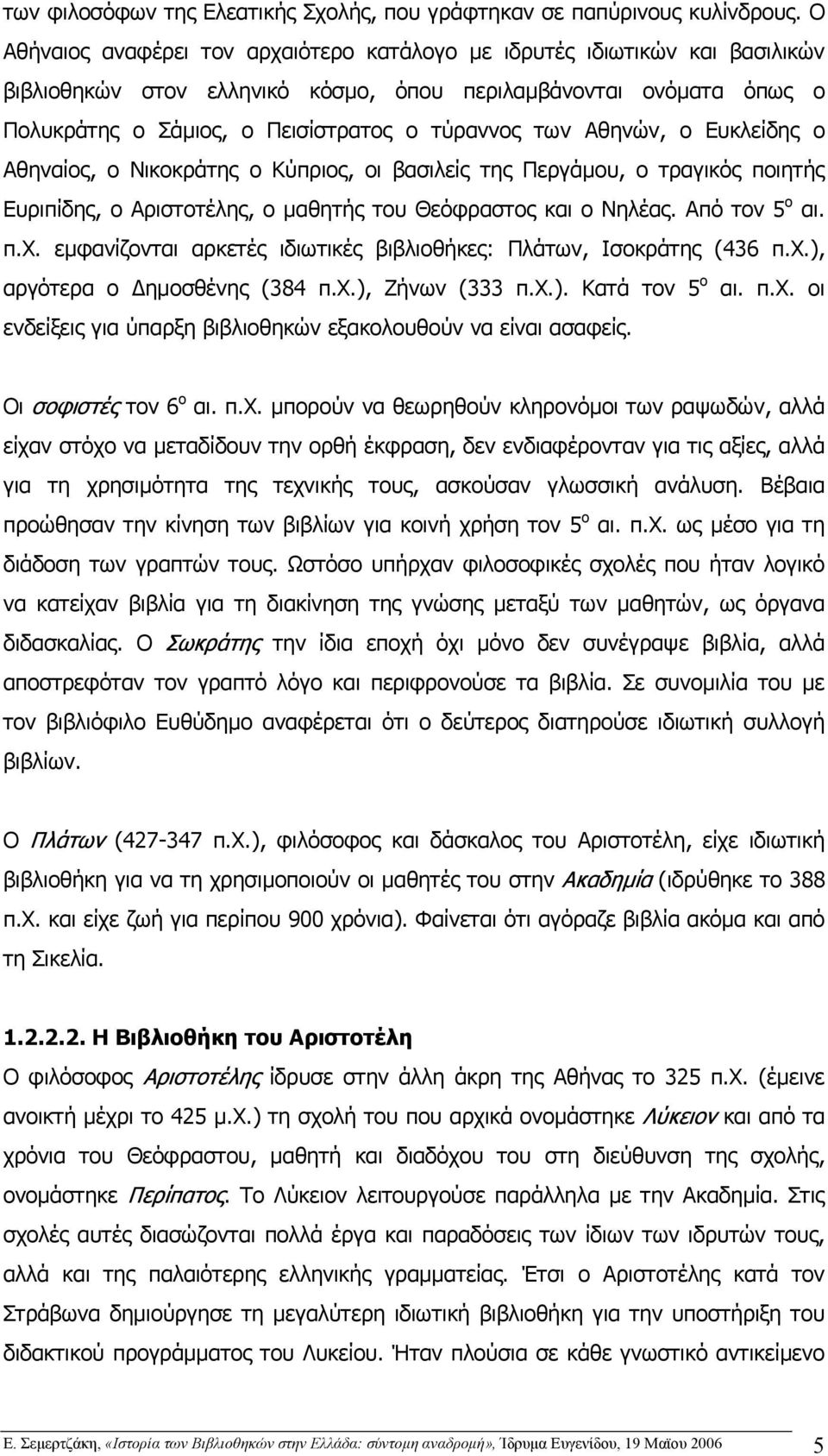 Αθηνών, ο Ευκλείδης ο Αθηναίος, ο Νικοκράτης ο Κύπριος, οι βασιλείς της Περγάµου, ο τραγικός ποιητής Ευριπίδης, ο Αριστοτέλης, ο µαθητής του Θεόφραστος και ο Νηλέας. Από τον 5 ο αι. π.χ.