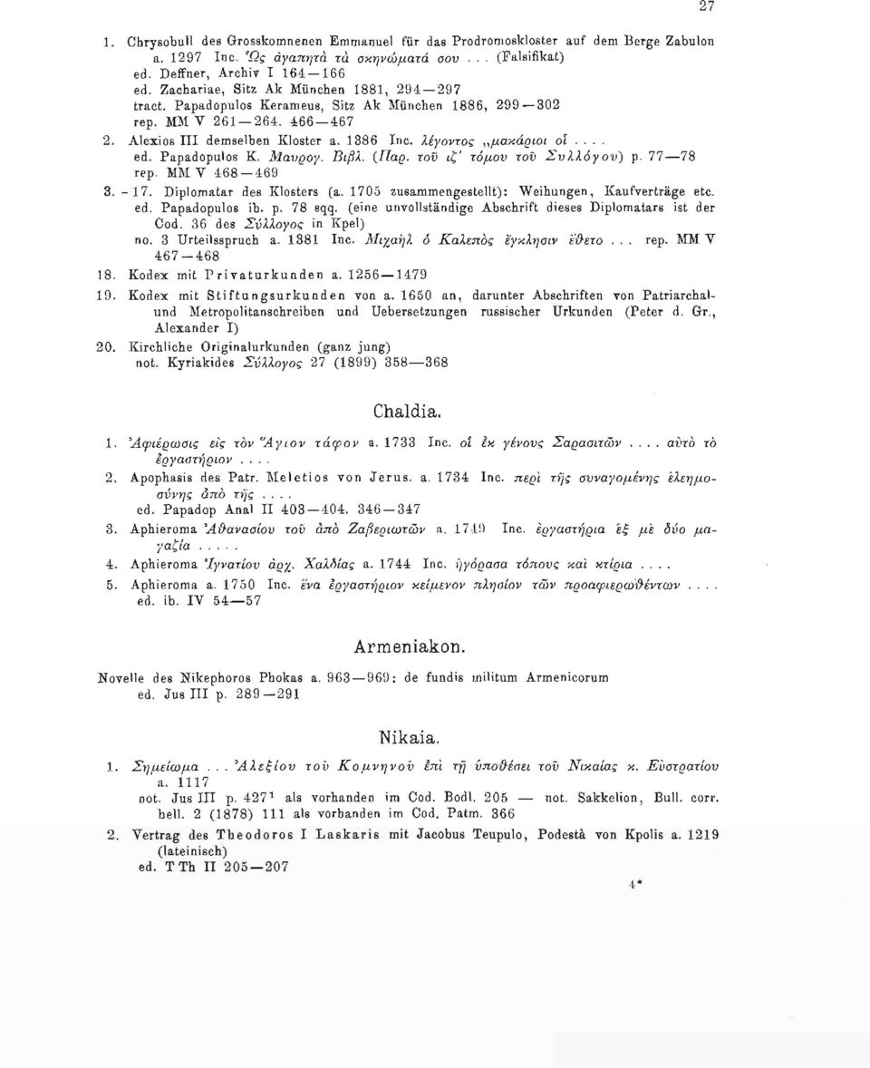 Papadopulos Κ. Μανρογ. Βιβλ. {Παρ. τον ιζ' τόμον τον Συλλόγου) ρ. 77 78 rep. MM Υ 468 469 3. -17. Diplomatar des Klosters (a. 1705 zusammengestellt): Weihungen, Kaufverträge etc. ed. Papadopulos ib.