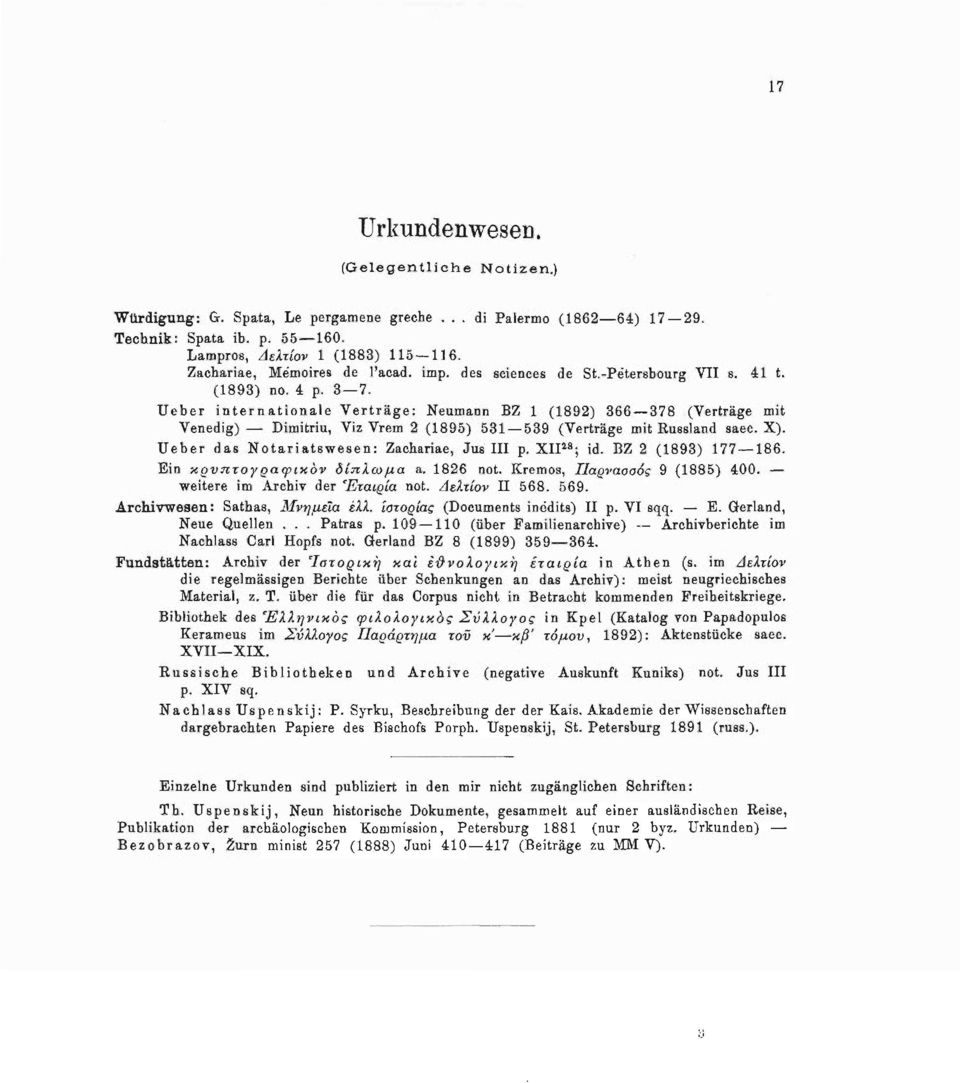 Ueber internationale Verträge: Neumann BZ 1 (1892) 366 378 (Verträge mit Venedig) Dimitriu, Viz Vrem 2 (1895) 531 539 (Verträge mit Russland saec. X). Ueber das Notariatswesen: Zachariae, Jus III ρ.