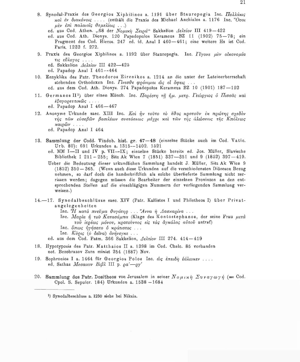 Anal I 460 461; eine weitere Hs ist Cod. Paris. 1232 f. 272. 9. Praxis des Georgios Xiphilinos a. 1192 über Stauropegia. Inc. Γέγονε μεν οικονομία τις εύλογος... ed. Sakkelion Δελτίον III 422 425 ed.