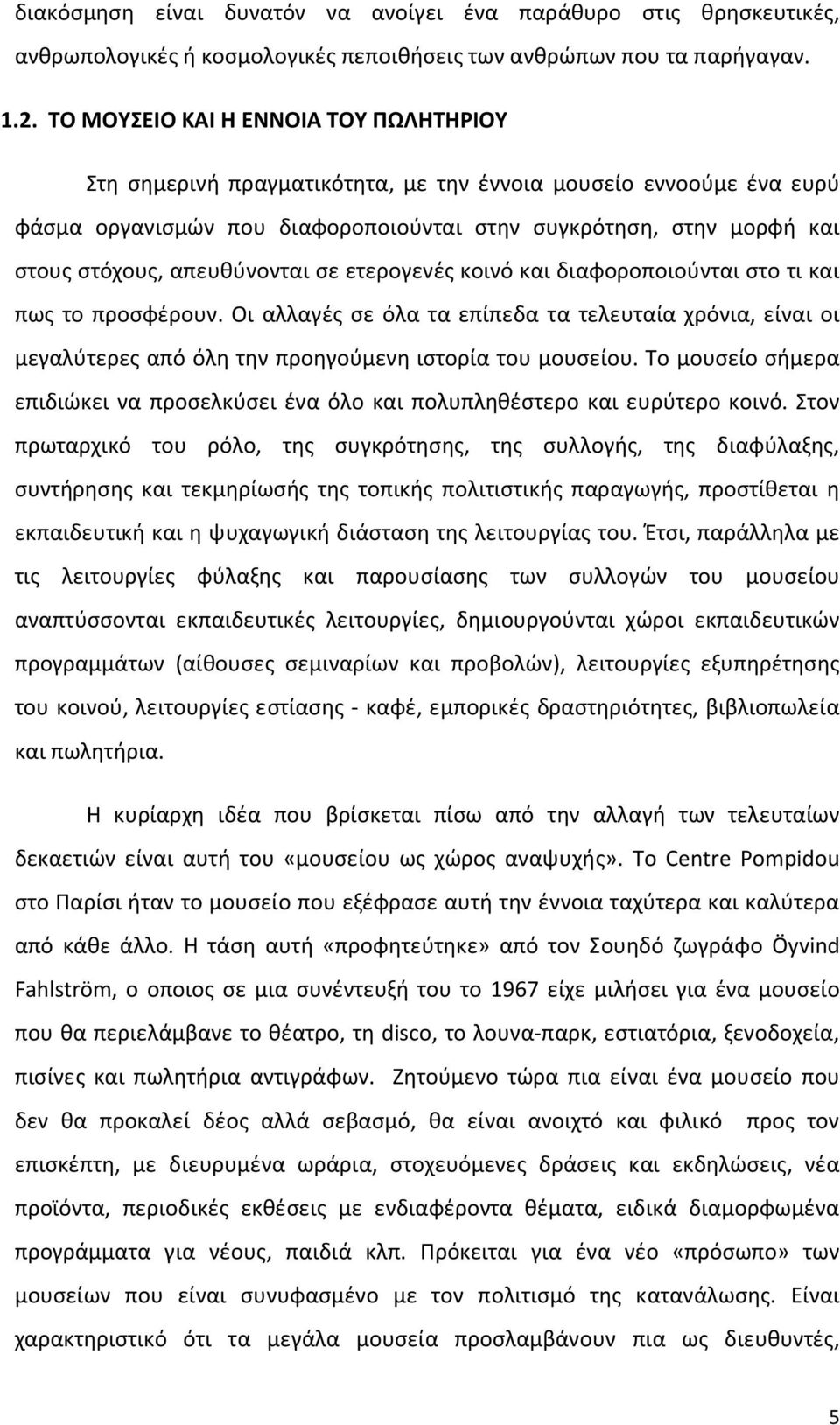 απευθύνονται σε ετερογενές κοινό και διαφοροποιούνται στο τι και πως το προσφέρουν. Οι αλλαγές σε όλα τα επίπεδα τα τελευταία χρόνια, είναι οι μεγαλύτερες από όλη την προηγούμενη ιστορία του μουσείου.