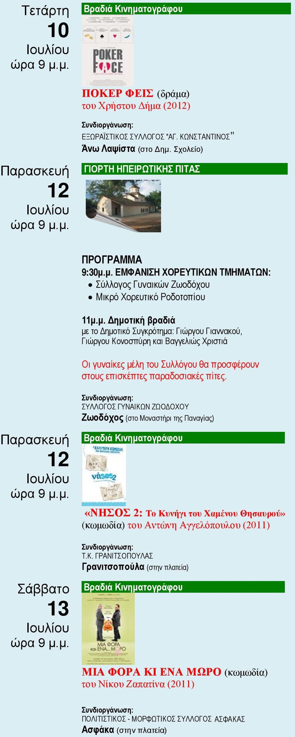 μ. ΕΜΦΑΝΙΣΗ ΧΟΡΕΥΤΙΚΩΝ ΤΜΗΜΑΤΩΝ: Σύλλογος Γυναικών Ζωοδόχου Μικρό Χορευτικό Ροδοτοπίου 11μ.μ. Δημοτική βραδιά με το Δημοτικό Συγκρότημα: Γιώργου Γιαννακού, Γιώργου Κονοσπύρη και Βαγγελιώς Χριστιά Οι γυναίκες μέλη του Συλλόγου θα προσφέρουν στους επισκέπτες παραδοσιακές πίτες.