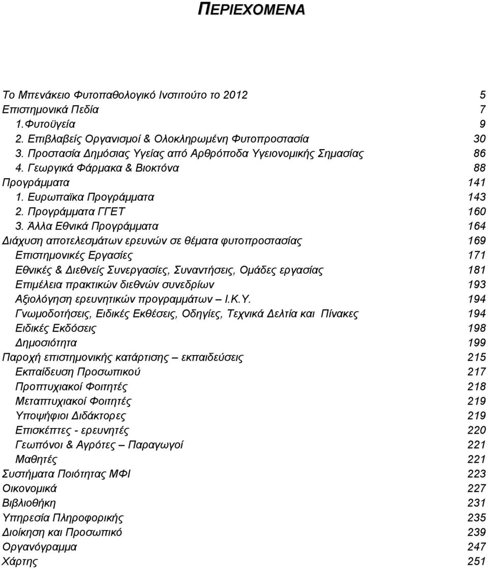 Άλλα Εθνικά Προγράμματα 164 Διάχυση αποτελεσμάτων ερευνών σε θέματα φυτοπροστασίας 169 Επιστημονικές Εργασίες 171 Εθνικές & Διεθνείς Συνεργασίες, Συναντήσεις, Ομάδες εργασίας 181 Επιμέλεια πρακτικών