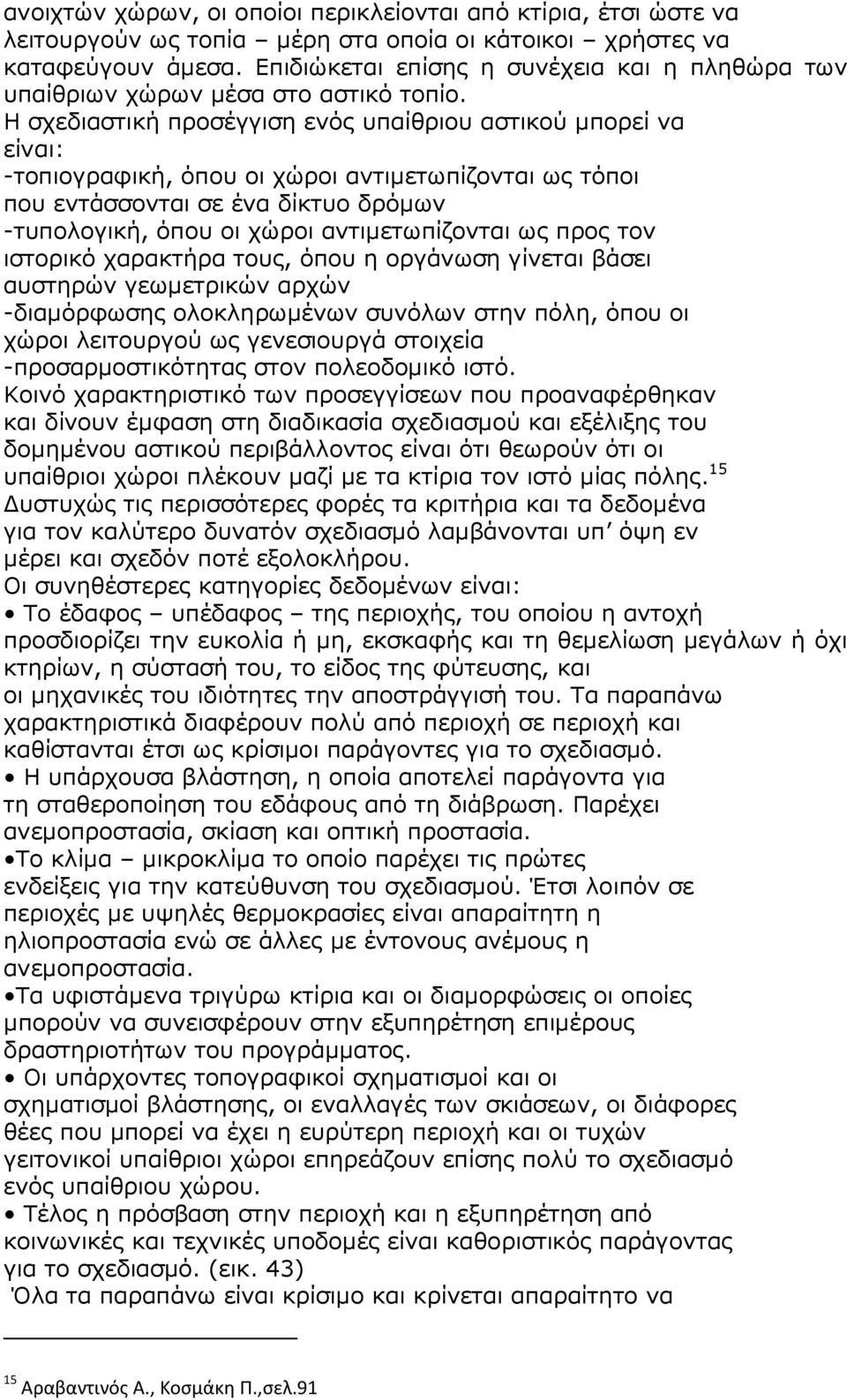 Η σχεδιαστική προσέγγιση ενός υπαίθριου αστικού µπορεί να είναι: -τοπιογραφική, όπου οι χώροι αντιµετωπίζονται ως τόποι που εντάσσονται σε ένα δίκτυο δρόµων -τυπολογική, όπου οι χώροι