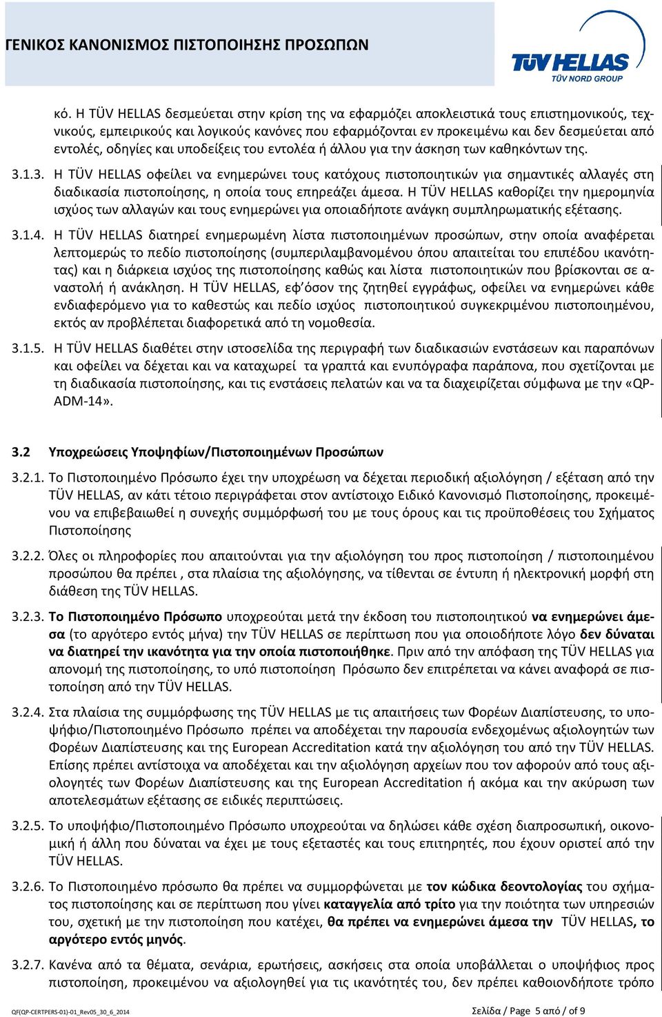 1.3. Η TÜV HELLAS οφείλει να ενημερώνει τους κατόχους πιστοποιητικών για σημαντικές αλλαγές στη διαδικασία πιστοποίησης, η οποία τους επηρεάζει άμεσα.