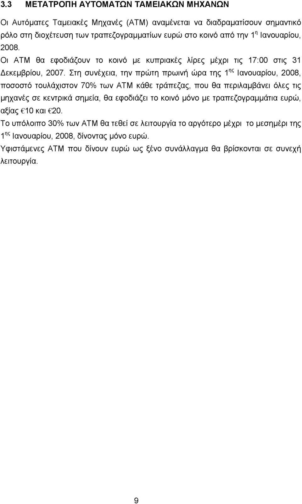 Στη συνέχεια, την πρώτη πρωινή ώρα της 1 ης Ιανουαρίου, 2008, ποσοστό τουλάχιστον 70% των ΑΤΜ κάθε τράπεζας, που θα περιλαμβάνει όλες τις μηχανές σε κεντρικά σημεία, θα εφοδιάζει το