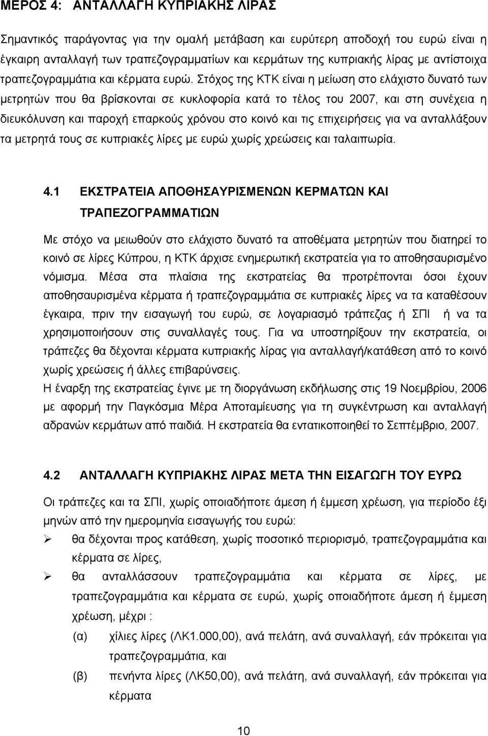 Στόχος της ΚΤΚ είναι η μείωση στο ελάχιστο δυνατό των μετρητών που θα βρίσκονται σε κυκλοφορία κατά το τέλος του 2007, και στη συνέχεια η διευκόλυνση και παροχή επαρκούς χρόνου στο κοινό και τις