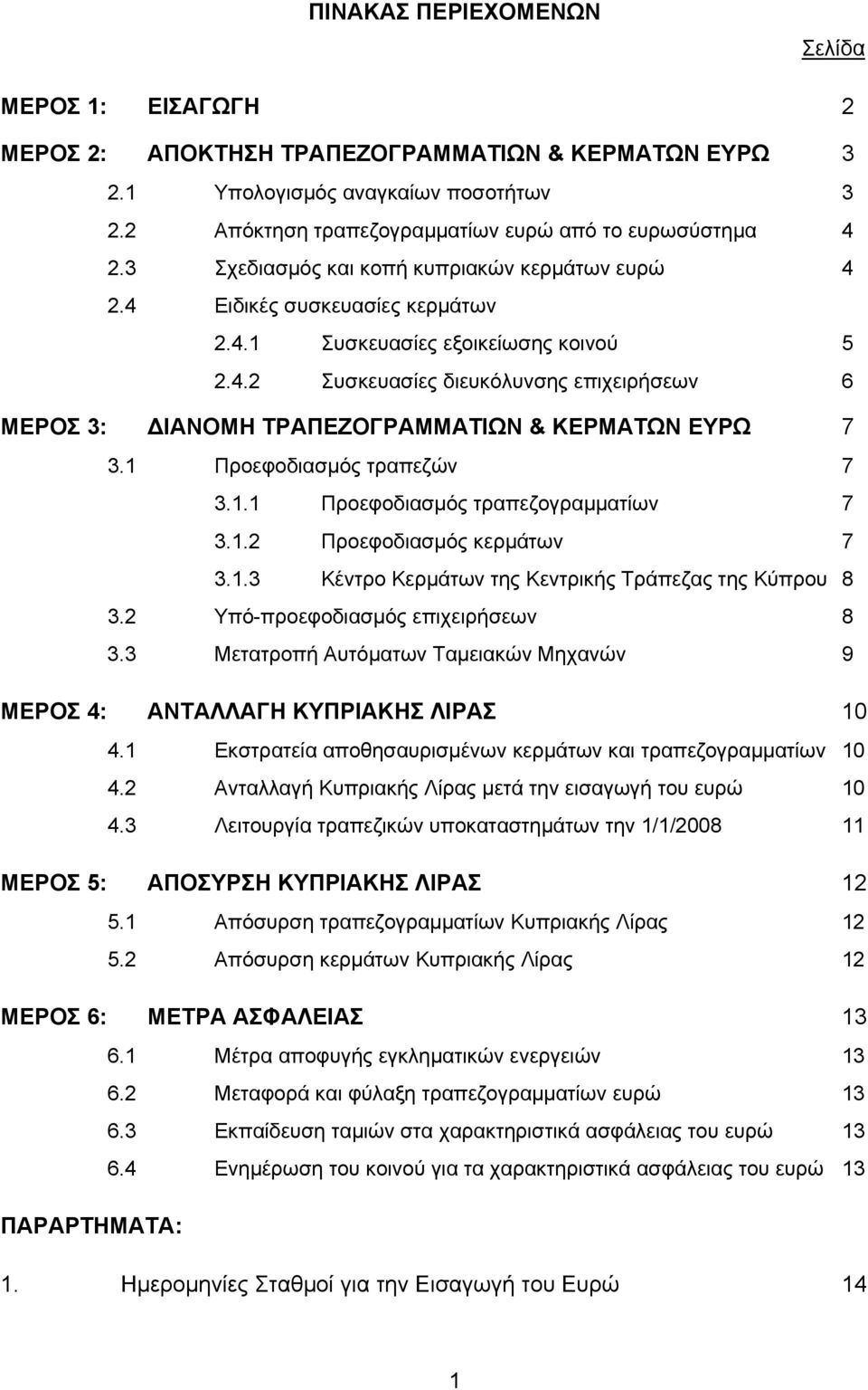 1 Προεφοδιασμός τραπεζών 7 3.1.1 Προεφοδιασμός τραπεζογραμματίων 7 3.1.2 Προεφοδιασμός κερμάτων 7 3.1.3 Κέντρο Κερμάτων της Κεντρικής Τράπεζας της Κύπρου 8 3.2 Υπό-προεφοδιασμός επιχειρήσεων 8 3.