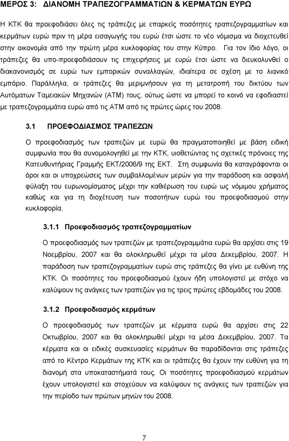 Για τον ίδιο λόγο, οι τράπεζες θα υπο-προεφοδιάσουν τις επιχειρήσεις με ευρώ έτσι ώστε να διευκολυνθεί ο διακανονισμός σε ευρώ των εμπορικών συναλλαγών, ιδιαίτερα σε σχέση με το λιανικό εμπόριο.