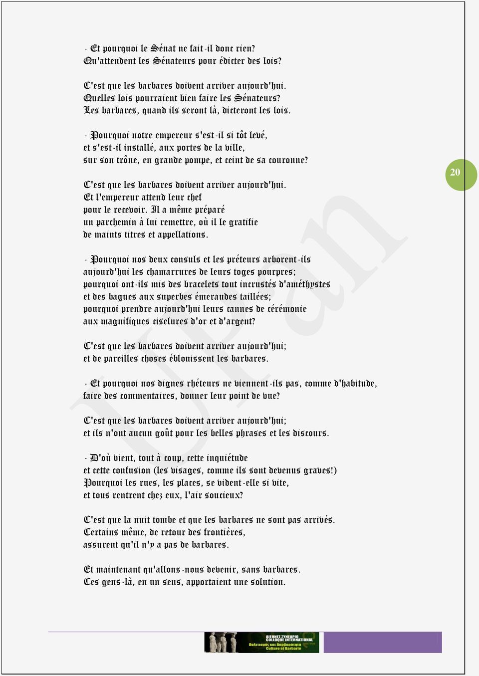 - Pourquoi notre empereur s'est-il si tôt levé, et s'est-il installé, aux portes de la ville, sur son trône, en grande pompe, et ceint de sa couronne?