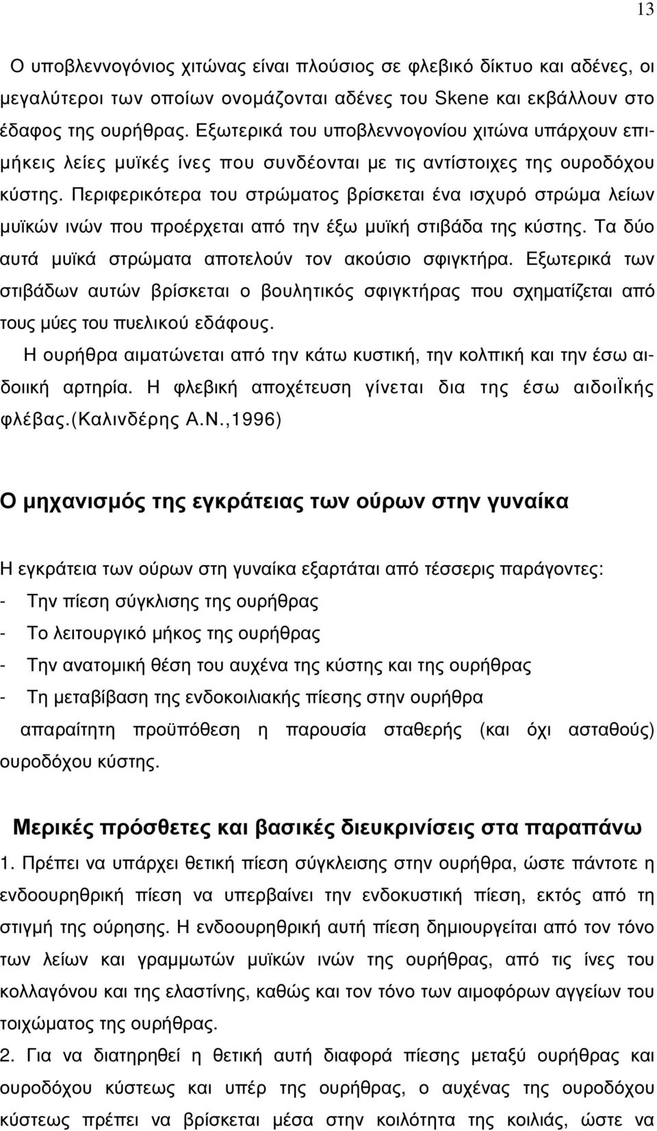 Περιφερικότερα του στρώµατος βρίσκεται ένα ισχυρό στρώµα λείων µυϊκών ινών που προέρχεται από την έξω µυϊκή στιβάδα της κύστης. Τα δύο αυτά µυϊκά στρώµατα αποτελούν τον ακούσιο σφιγκτήρα.