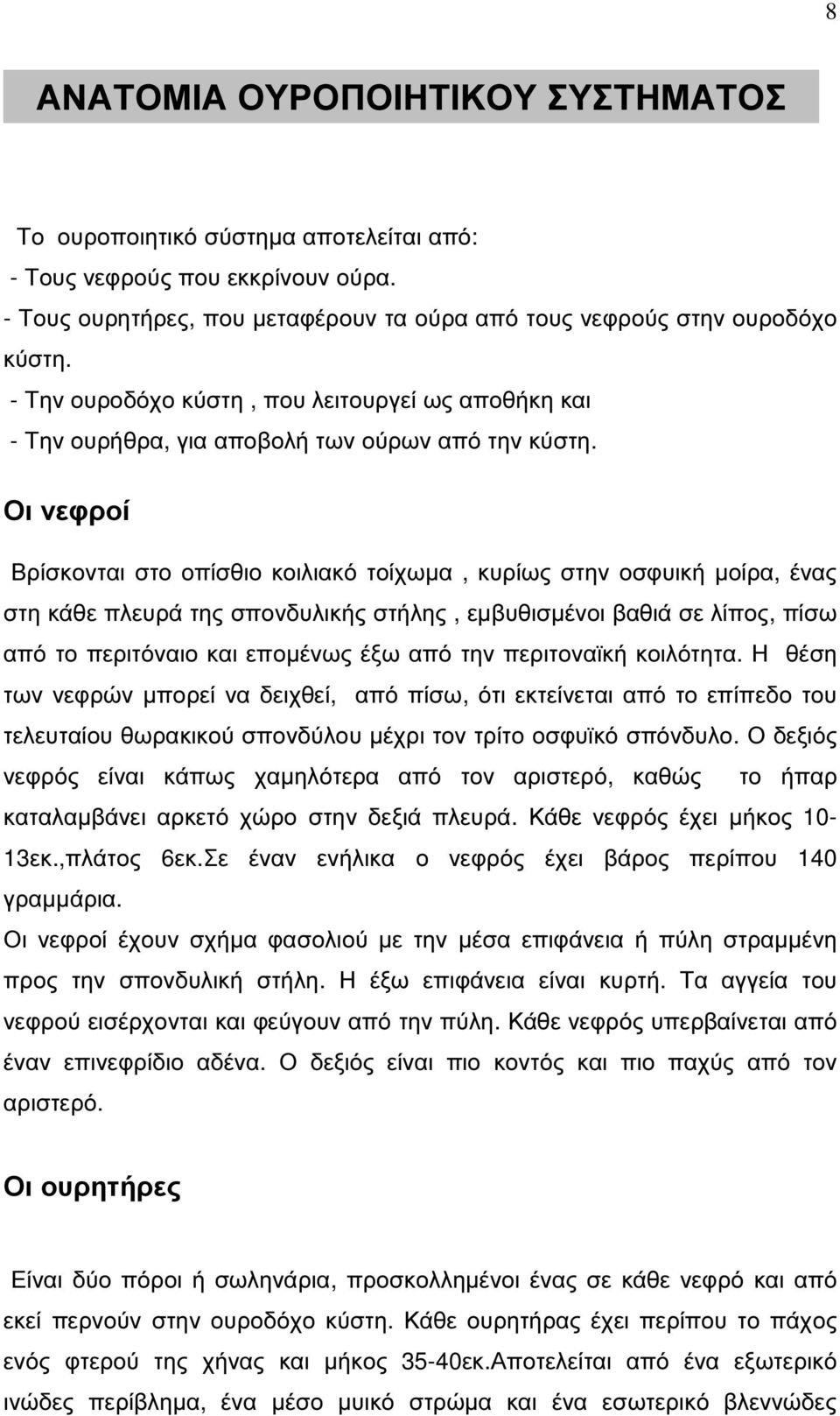 Οι νεφροί Βρίσκονται στο οπίσθιο κοιλιακό τοίχωµα, κυρίως στην οσφυική µοίρα, ένας στη κάθε πλευρά της σπονδυλικής στήλης, εµβυθισµένοι βαθιά σε λίπος, πίσω από το περιτόναιο και εποµένως έξω από την