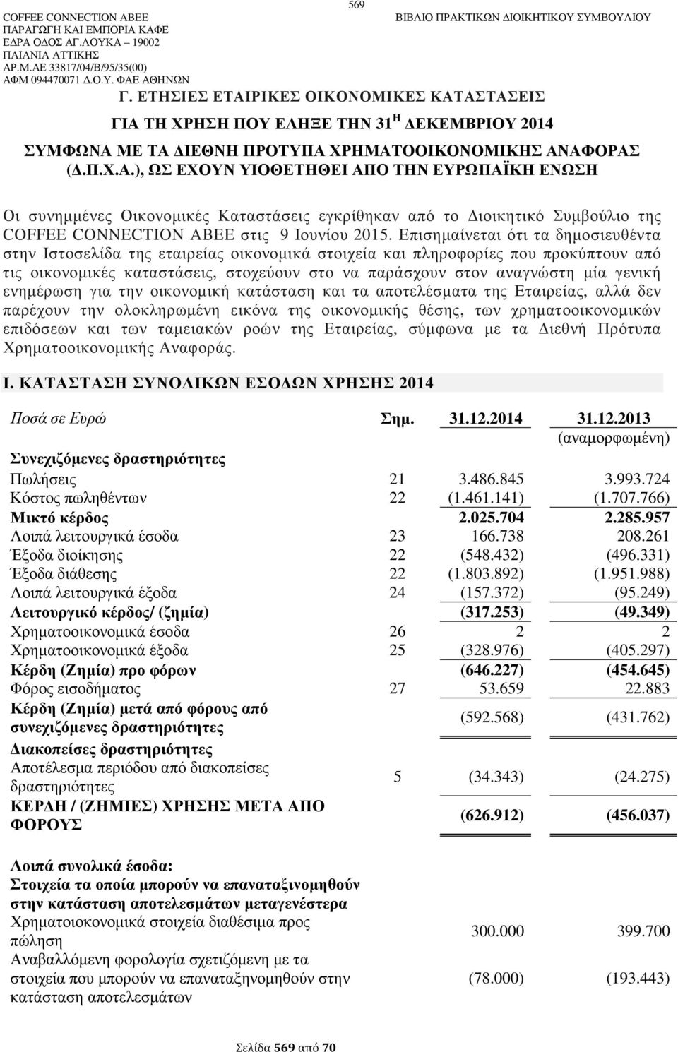 γενική ενηµέρωση για την οικονοµική κατάσταση και τα αποτελέσµατα της Εταιρείας, αλλά δεν παρέχουν την ολοκληρωµένη εικόνα της οικονοµικής θέσης, των χρηµατοοικονοµικών επιδόσεων και των ταµειακών