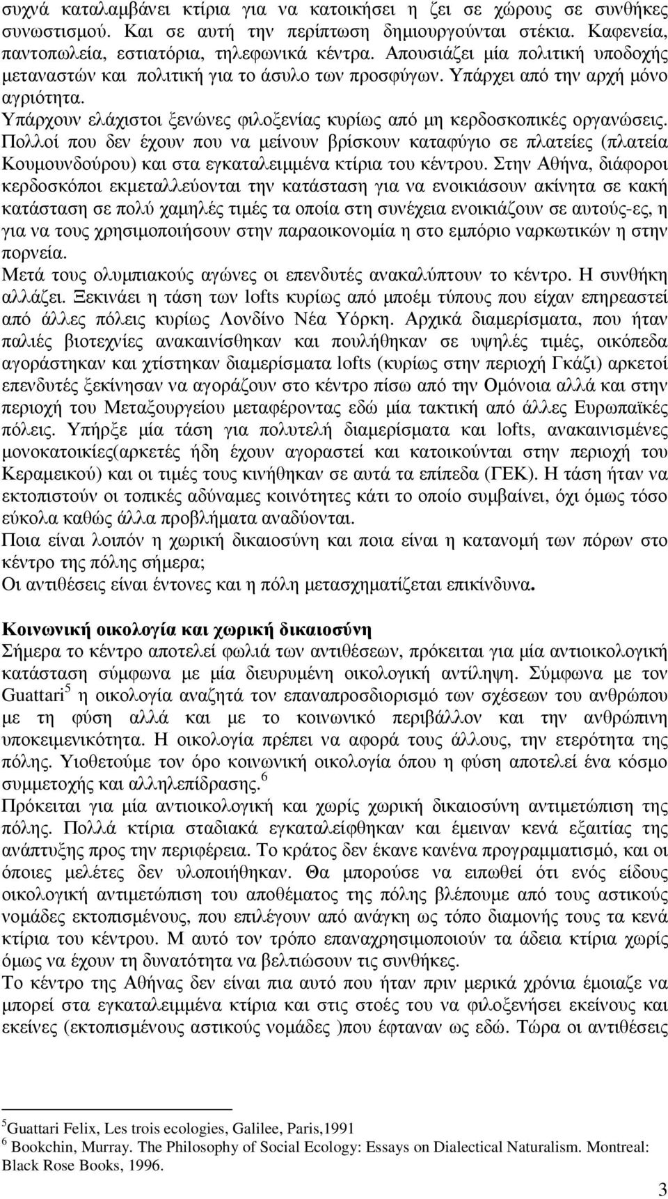 Πολλοί που δεν έχουν που να µείνουν βρίσκουν καταφύγιο σε πλατείες (πλατεία Κουµουνδούρου) και στα εγκαταλειµµένα κτίρια του κέντρου.