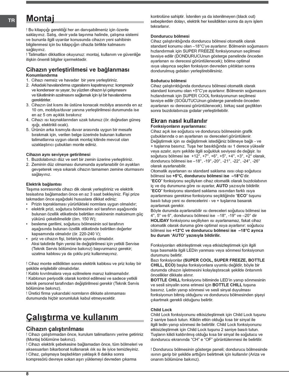 ! Talimatlarý dikkatlice okuyunuz: montaj, kullaným ve güvenliðe iliþkin önemli bilgiler içermektedir. Cihazýn yerleþtirilmesi ve baðlanmasý Konumlandýrma 1.