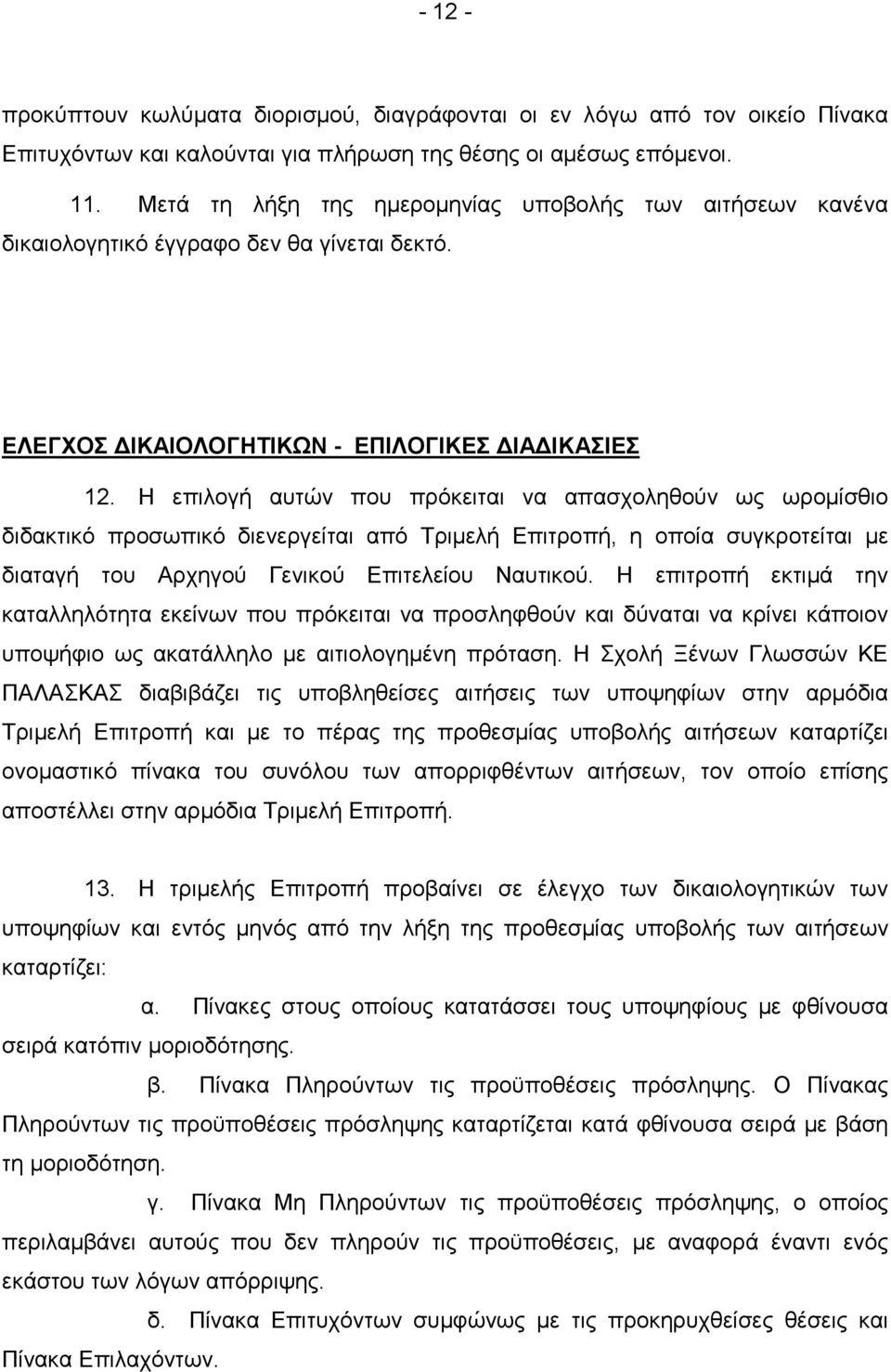 Η επιλογή αυτών που πρόκειται να απασχοληθούν ως ωροµίσθιο διδακτικό προσωπικό διενεργείται από Τριµελή Επιτροπή, η οποία συγκροτείται µε διαταγή του Αρχηγού Γενικού Επιτελείου Ναυτικού.