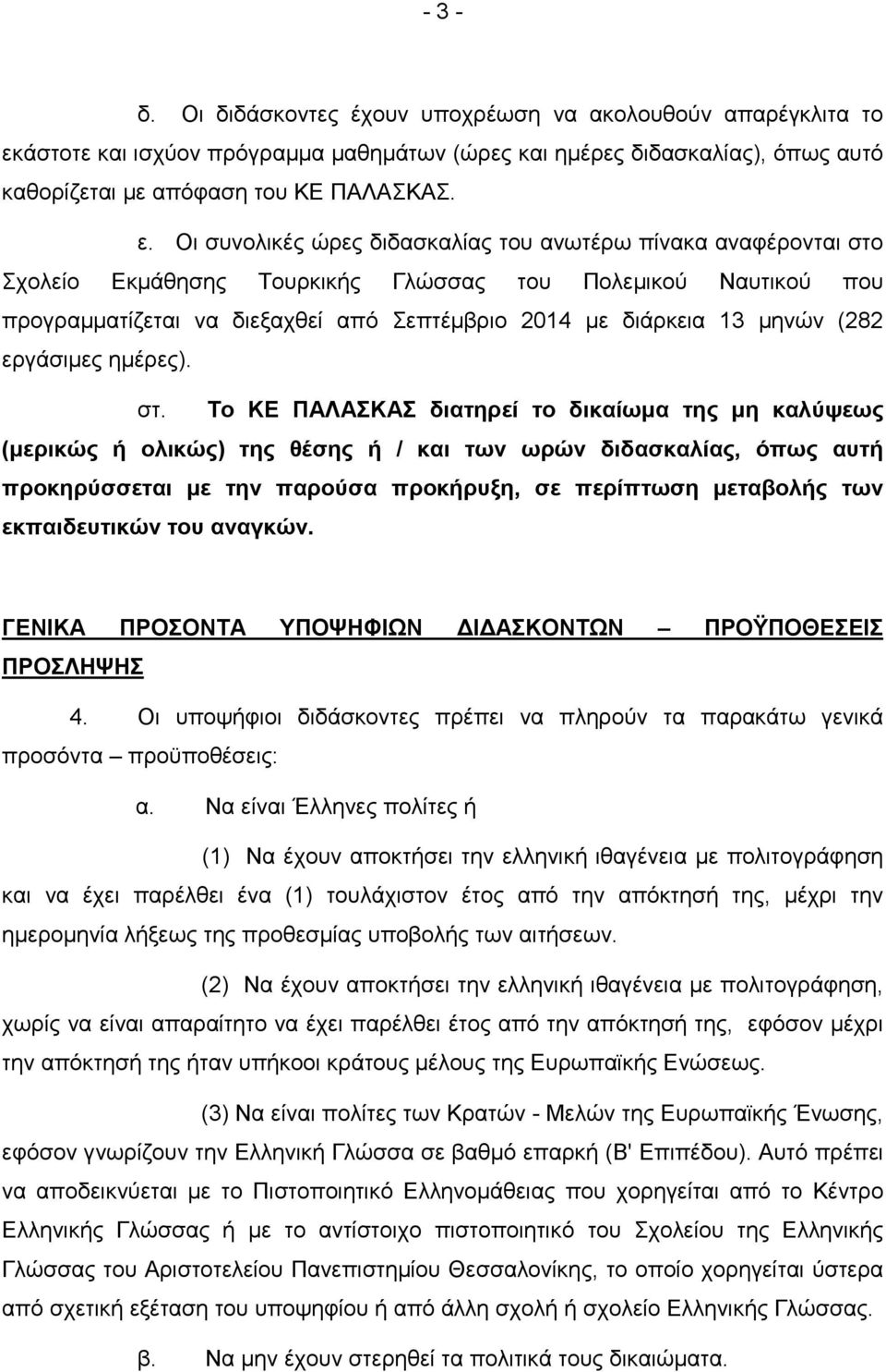 Οι συνολικές ώρες διδασκαλίας του ανωτέρω πίνακα αναφέρονται στο Σχολείο Εκµάθησης Τουρκικής Γλώσσας του Πολεµικού Ναυτικού που προγραµµατίζεται να διεξαχθεί από Σεπτέµβριο 2014 µε διάρκεια 13 µηνών