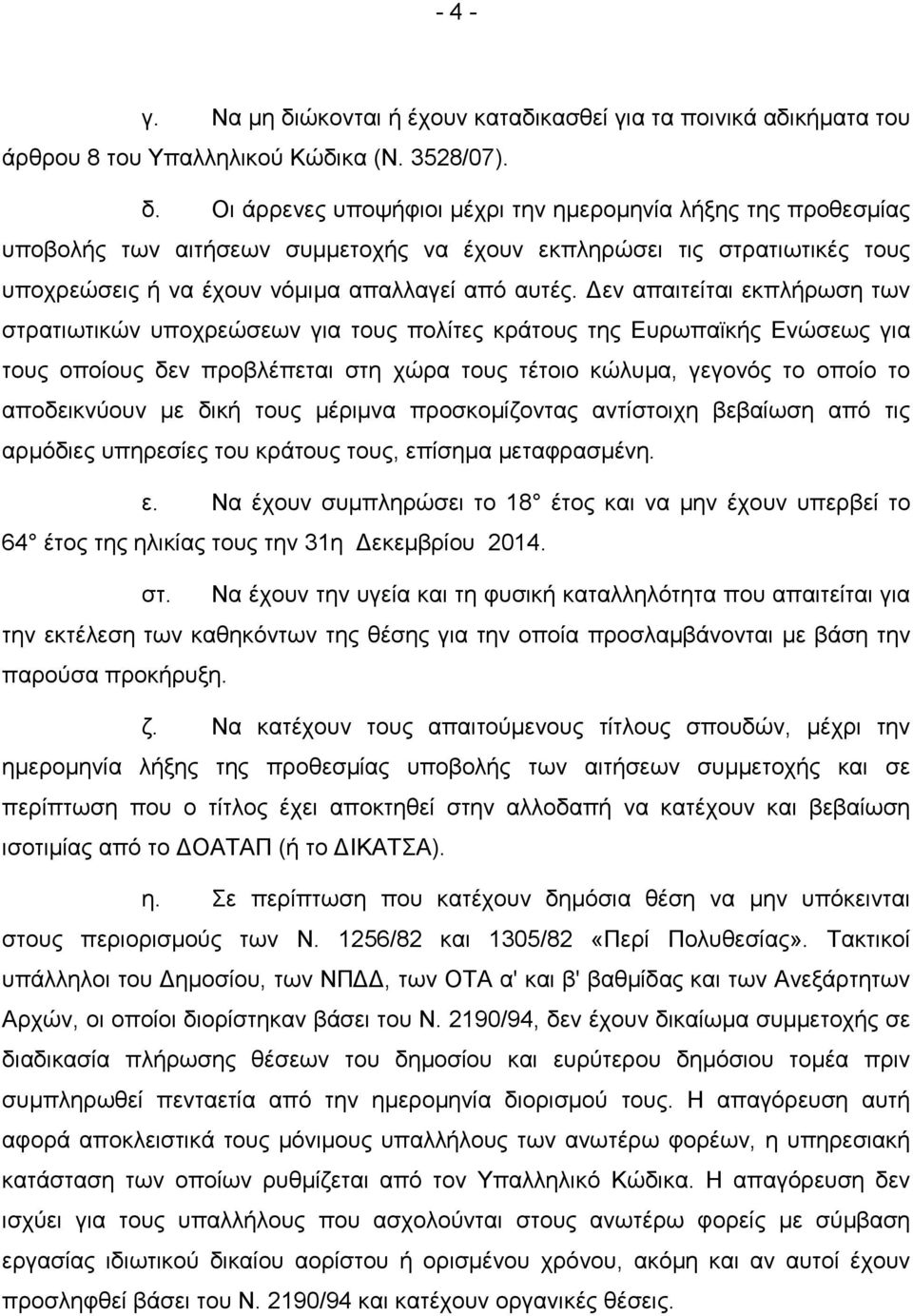 Οι άρρενες υποψήφιοι µέχρι την ηµεροµηνία λήξης της προθεσµίας υποβολής των αιτήσεων συµµετοχής να έχουν εκπληρώσει τις στρατιωτικές τους υποχρεώσεις ή να έχουν νόµιµα απαλλαγεί από αυτές.