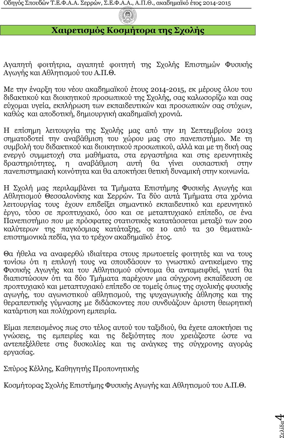 προσωπικών σας στόχων, καθώς και αποδοτική, δηµιουργική ακαδηµαϊκή χρονιά. Η επίσηµη λειτουργία της Σχολής µας από την 1η Σεπτεµβρίου 2013 σηµατοδοτεί την αναβάθµιση του χώρου µας στο πανεπιστήµιο.