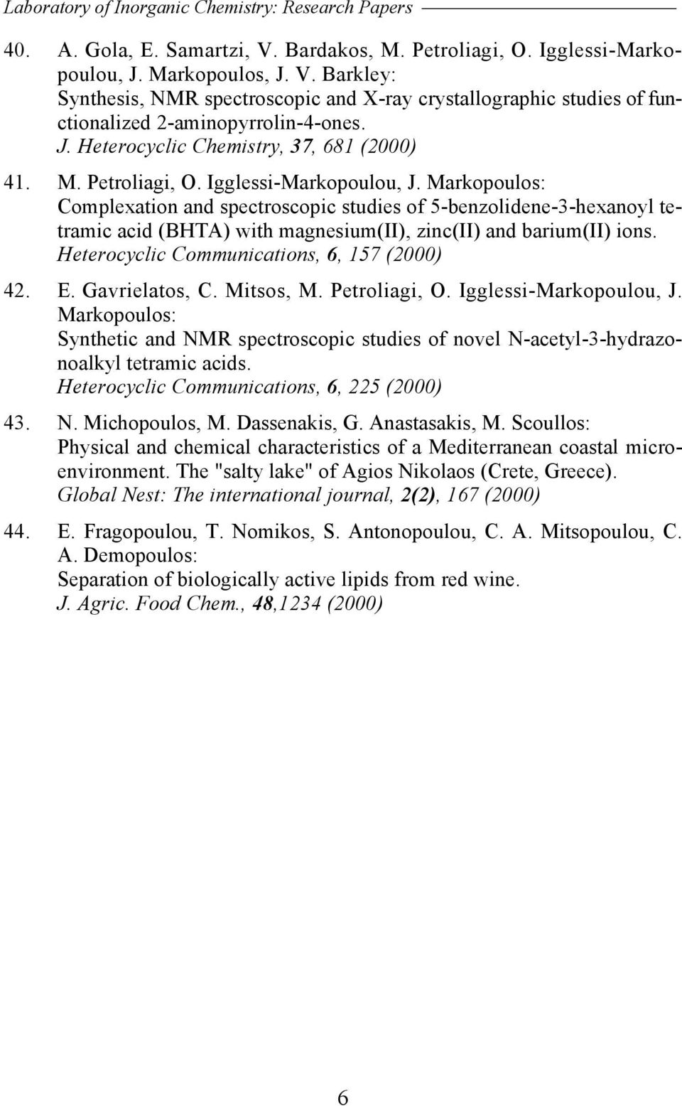 Markopoulos: Complexation and spectroscopic studies of 5-benzolidene-3-hexanoyl tetramic acid (BHTA) with magnesium(ii), zinc(ii) and barium(ii) ions. Heterocyclic Communications, 6, 157 (2000) 42. E.