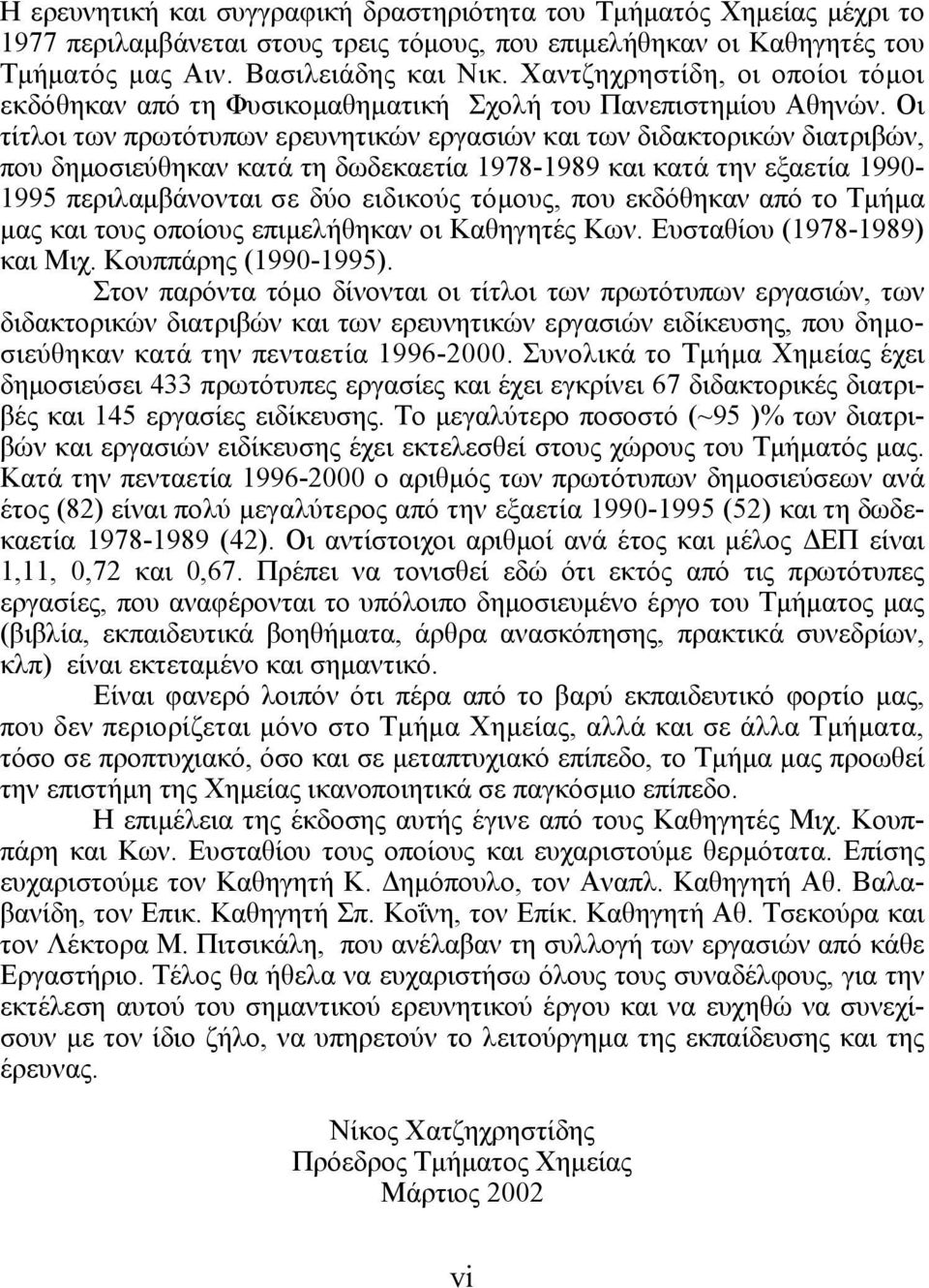 Οι τίτλοι των πρωτότυπων ερευνητικών εργασιών και των διδακτορικών διατριβών, που δηµοσιεύθηκαν κατά τη δωδεκαετία 1978-1989 και κατά την εξαετία 1990-1995 περιλαµβάνονται σε δύο ειδικούς τόµους, που