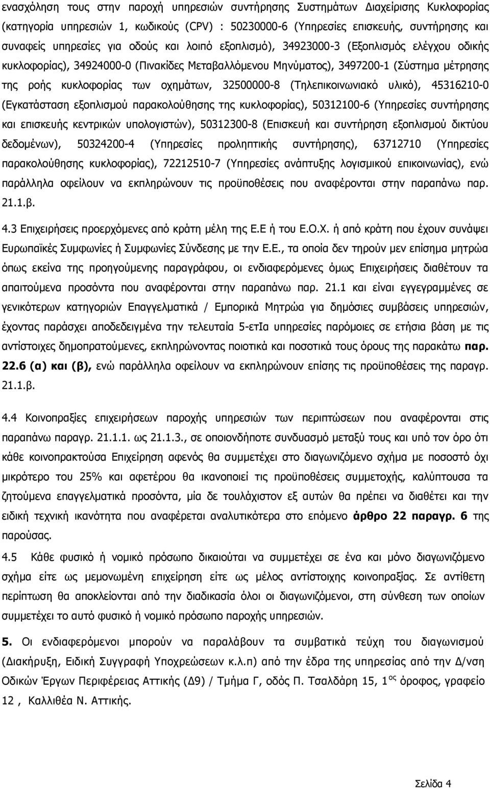 32500000-8 (Τηλεπικοινωνιακό υλικό), 45316210-0 (Εγκατάσταση εξοπλισμού παρακολούθησης της κυκλοφορίας), 50312100-6 (Υπηρεσίες συντήρησης και επισκευής κεντρικών υπολογιστών), 50312300-8 (Επισκευή