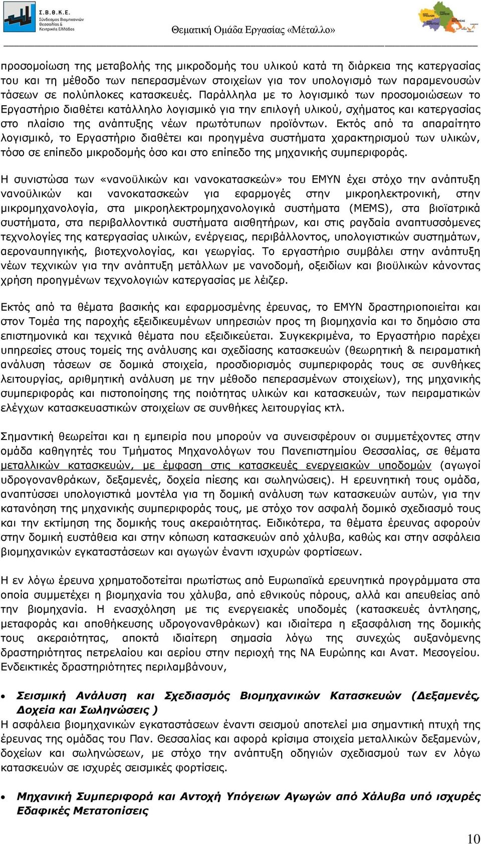 Εκτός από τα απαραίτητο λογισμικό, το Εργαστήριο διαθέτει και προηγμένα συστήματα χαρακτηρισμού των υλικών, τόσο σε επίπεδο μικροδομής όσο και στο επίπεδο της μηχανικής συμπεριφοράς.