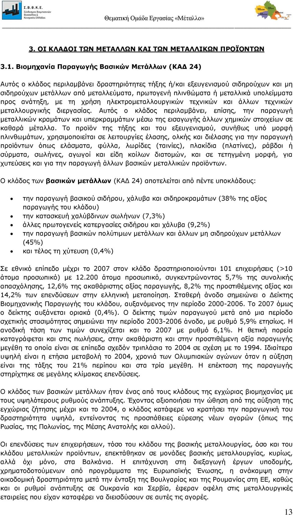 μεταλλικά υπολείμματα προς ανάτηξη, με τη χρήση ηλεκτρομεταλλουργικών τεχνικών και άλλων τεχνικών μεταλλουργικής διεργασίας.