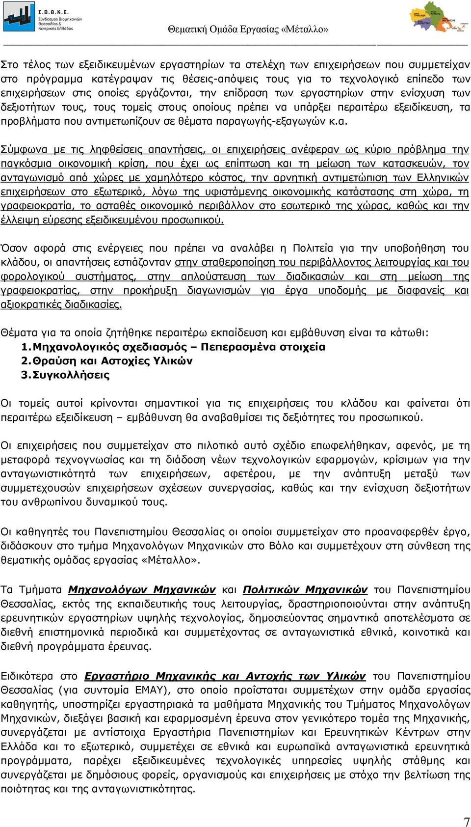 παραγωγής-εξαγωγών κ.α. Σύμφωνα με τις ληφθείσεις απαντήσεις, οι επιχειρήσεις ανέφεραν ως κύριο πρόβλημα την παγκόσμια οικονομική κρίση, που έχει ως επίπτωση και τη μείωση των κατασκευών, τον