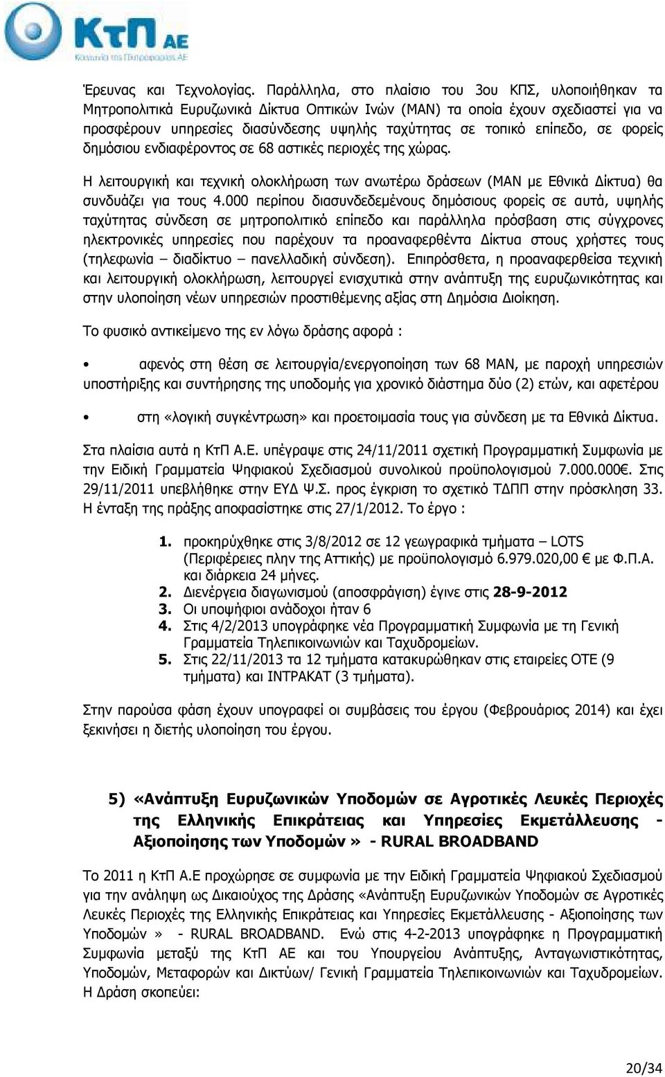 επίπεδο, σε φορείς δηµόσιου ενδιαφέροντος σε 68 αστικές περιοχές της χώρας. Η λειτουργική και τεχνική ολοκλήρωση των ανωτέρω δράσεων (ΜΑΝ µε Εθνικά ίκτυα) θα συνδυάζει για τους 4.