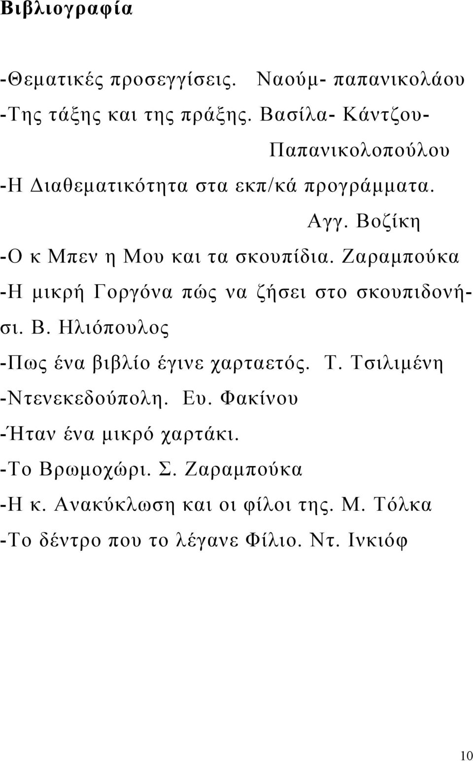 Ζαραμπούκα -Η μικρή Γοργόνα πώς να ζήσει στο σκουπιδονήσι. Β. Ηλιόπουλος -Πως ένα βιβλίο έγινε χαρταετός. Τ.