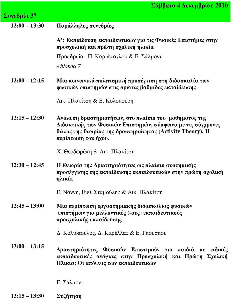 Κολοκούρη 12:15 12:30 Ανάλυση δραστηριοτήτων, στο πλαίσιο του µαθήµατος της ιδακτικής των Φυσικών Επιστηµών, σύµφωνα µε τις σύγχρονες θέσεις της θεωρίας της δραστηριότητας (Activity Theory).