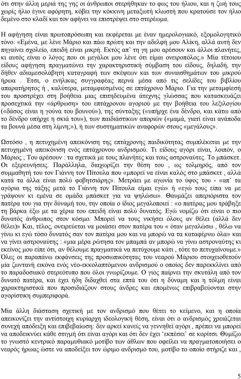 Η αφήγηση είναι πρωτοπρόσωπη και εκφέρεται µε έναν ηµερολογιακό, εξοµολογητικό τόνο: «Εµένα, µε λένε Μάριο και πάω πρώτη και την αδελφή µου Αλίκη, αλλά αυτή δεν πηγαίνει σχολείο, επειδή είναι µικρή.