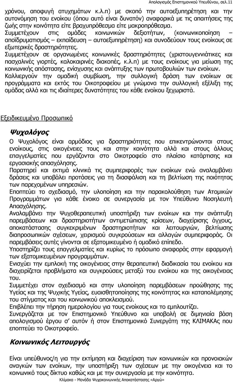 Συμμετέχουν σε οργανωμένες κοινωνικές δραστηριότητες (χριστουγεννιάτικες και πασχαλινές γιορτές, καλοκαιρινές διακοπές, κ.λ.π) με τους ενοίκους για μείωση της κοινωνικής απόστασης, ενίσχυσης και ανάπτυξης των πρωτοβουλιών των ενοίκων.