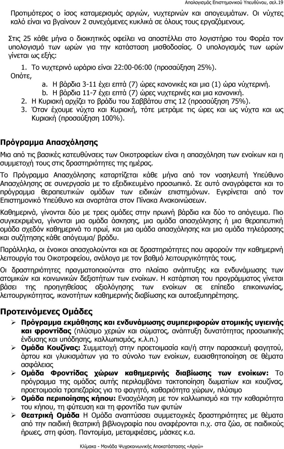 Το νυχτερινό ωράριο είναι 22:00-06:00 (προσαύξηση 25%). Οπότε, a. Η βάρδια 3-11 έχει επτά (7) ώρες κανονικές και μια (1) ώρα νύχτερινή. b. Η βάρδια 11-7 έχει επτά (7) ώρες νυχτερινές και μια κανονική.