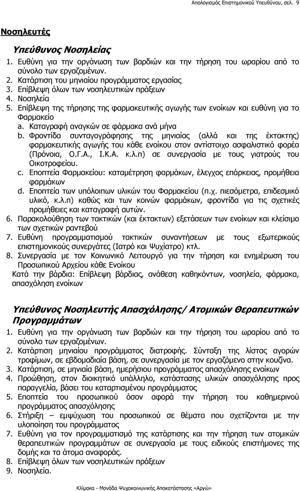 Καταγραφή αναγκών σε φάρμακα ανά μήνα b. Φροντίδα συνταγογράφησης της μηνιαίας (αλλά και της έκτακτης) φαρμακευτικής αγωγής του κάθε ενοίκου στον αντίστοιχο ασφαλιστικό φορέα (Πρόνοια, Ο.Γ.Α., Ι.Κ.Α. κ.λ.π) σε συνεργασία με τους γιατρούς του Οικοτροφείου.