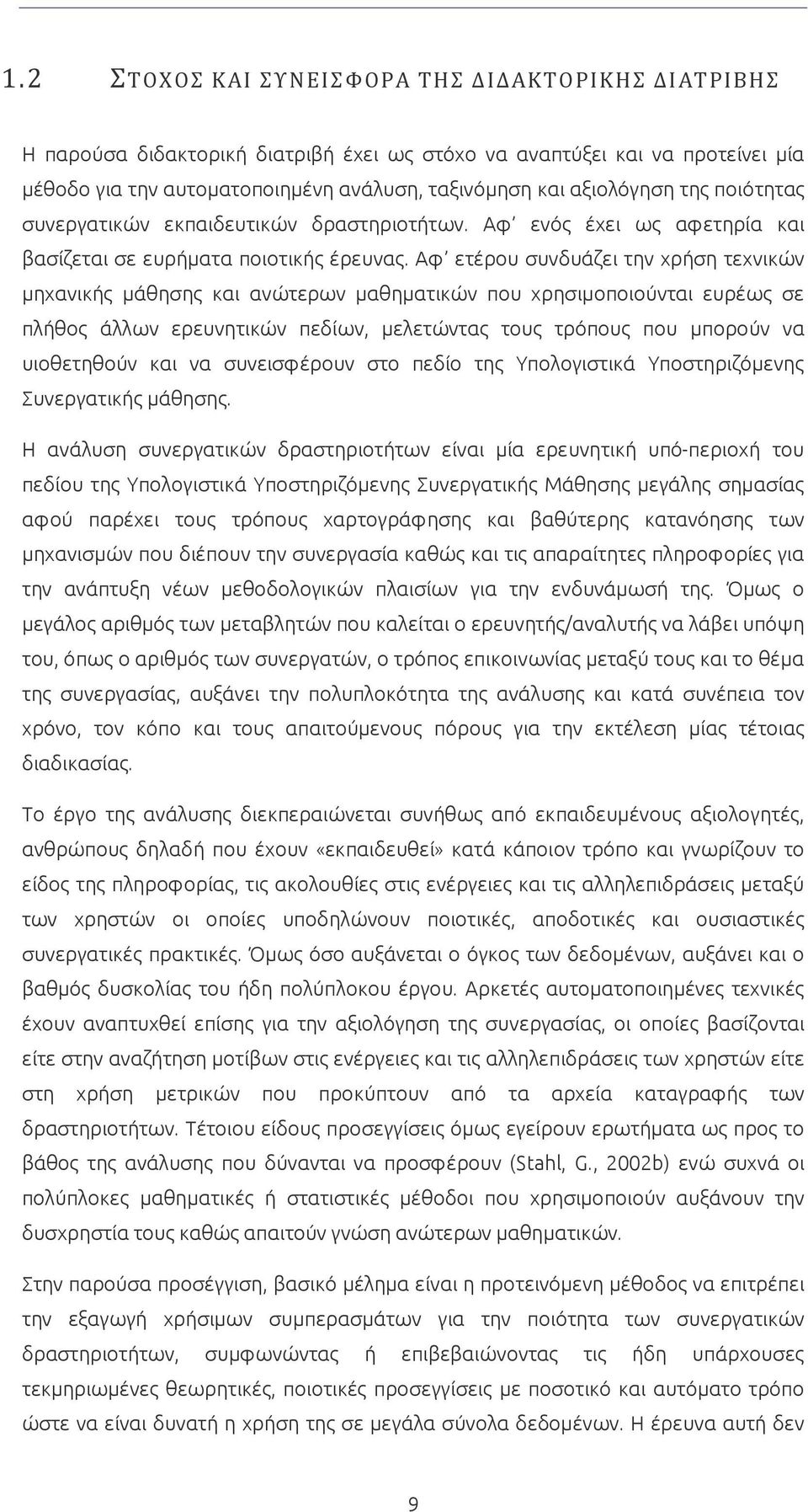 Αφ ετέρου συνδυάζει την χρήση τεχνικών μηχανικής μάθησης και ανώτερων μαθηματικών που χρησιμοποιούνται ευρέως σε πλήθος άλλων ερευνητικών πεδίων, μελετώντας τους τρόπους που μπορούν να υιοθετηθούν