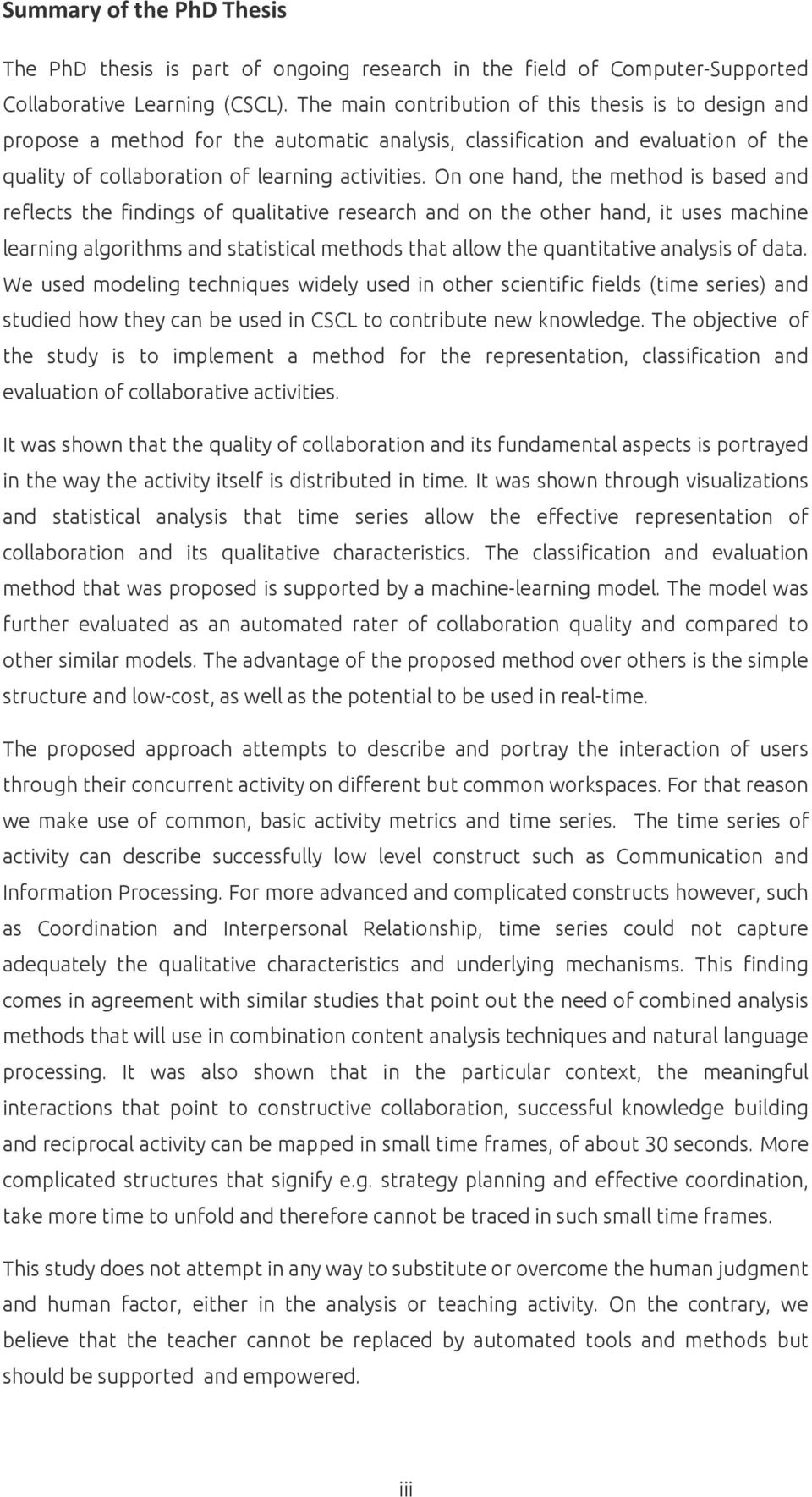 On one hand, the method is based and reflects the findings of qualitative research and on the other hand, it uses machine learning algorithms and statistical methods that allow the quantitative