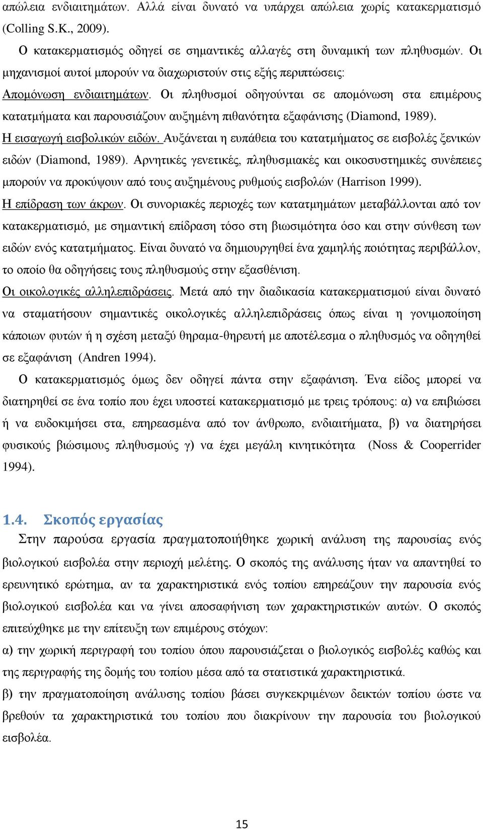 Οι πληθυσμοί οδηγούνται σε απομόνωση στα επιμέρους κατατμήματα και παρουσιάζουν αυξημένη πιθανότητα εξαφάνισης (Diamond, 1989). Η εισαγωγή εισβολικών ειδών.