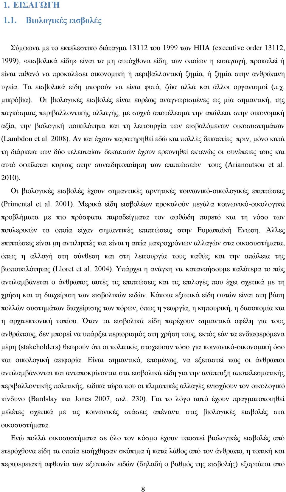 Οι βιολογικές εισβολές είναι ευρέως αναγνωρισμένες ως μία σημαντική, της παγκόσμιας περιβαλλοντικής αλλαγής, με συχνό αποτέλεσμα την απώλεια στην οικονομική αξία, την βιολογική ποικιλότητα και τη